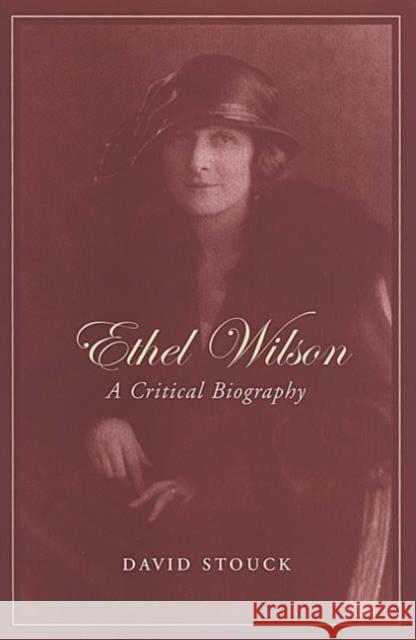 Ethel Wilson: A Critical Biography Stouck, David 9780802087416 University of Toronto Press