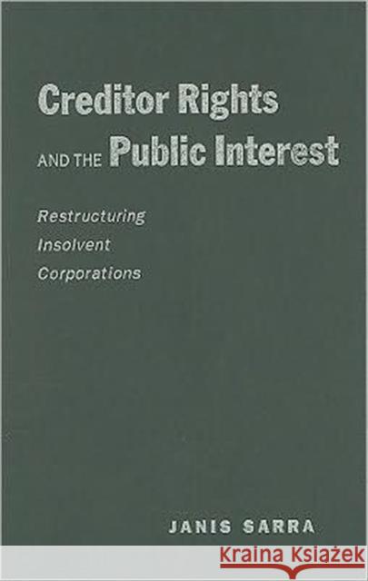 Creditor Rights and the Public Interest: Restructuring Insolvent Corporations Sarra, Janis 9780802087546 University of Toronto Press