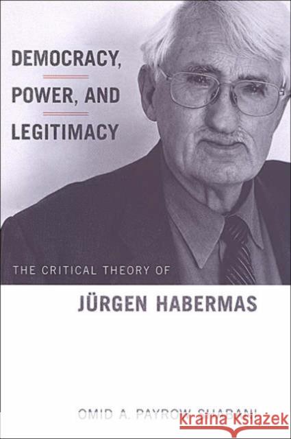 Democracy, Power, and Legitimacy: The Critical Theory of Jürgen Habermas Shabani, Omid Payrow 9780802087614 University of Toronto Press
