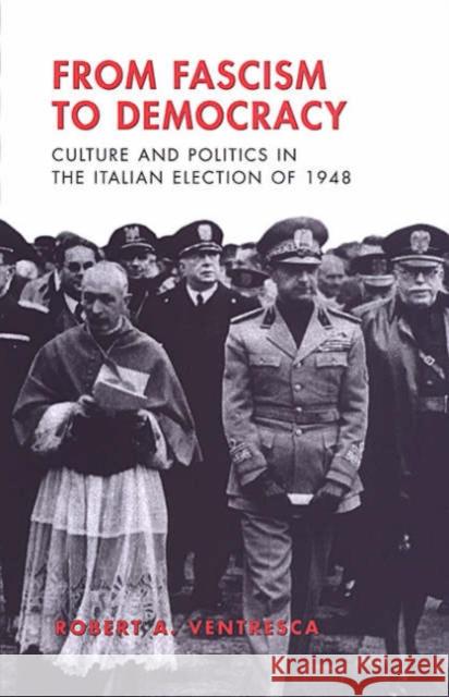 From Fascism to Democracy: Culture and Politics in the Italian Election of 1948 Ventresca, Robert 9780802087683