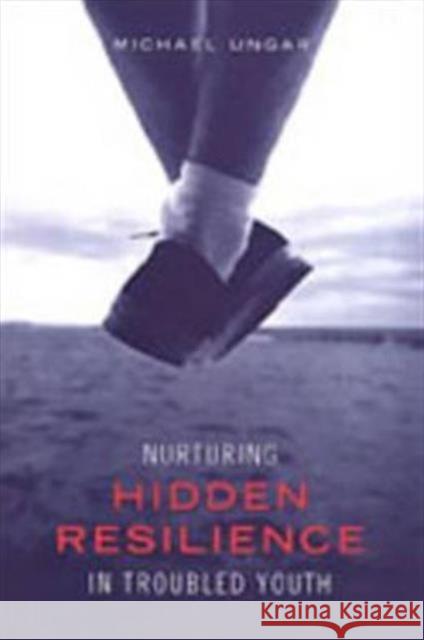 Nurturing Hidden Resilience in Troubled Youth Michael Ungar 9780802087706 University of Toronto Press