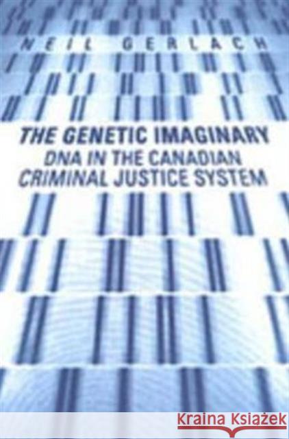 The Genetic Imaginary: DNA in the Canadian Criminal Justice System Gerlach, Neil 9780802087843 University of Toronto Press