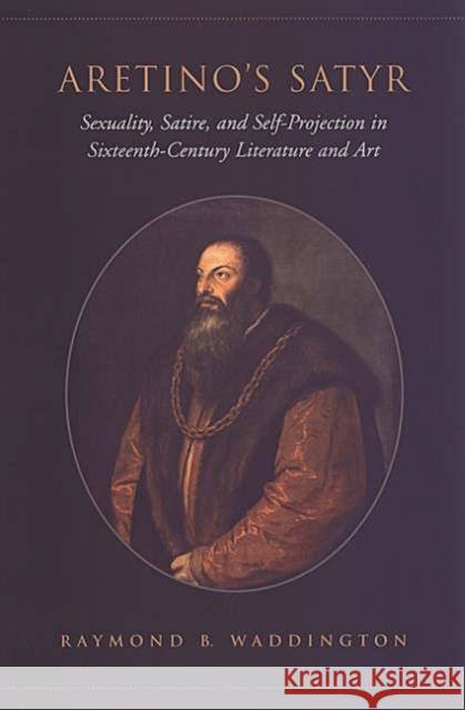 Aretino's Satyr: Sexuality, Satire, and Self-Projection in Sixteenth-Century Literature and Art Waddington, Raymond 9780802088147