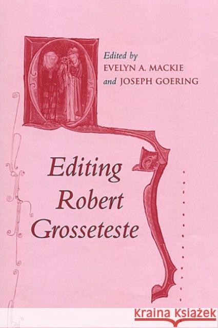 Editing Robert Grosseteste Joseph Goering Evelyn MacKie 9780802088413