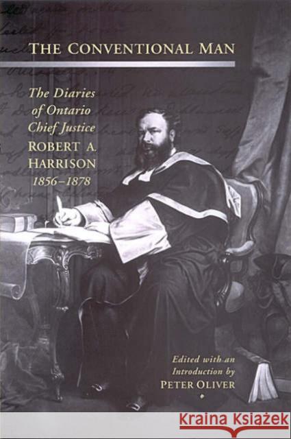 The Conventional Man: The Diaries of Ontario Chief Justice Robert A. Harrison, 1856-1878 Oliver, Peter 9780802088420
