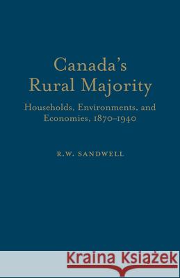 Canada's Rural Majority: Households, Environments, and Economies, 1870-1940 Ruth Sandwell 9780802088468 University of Toronto Press