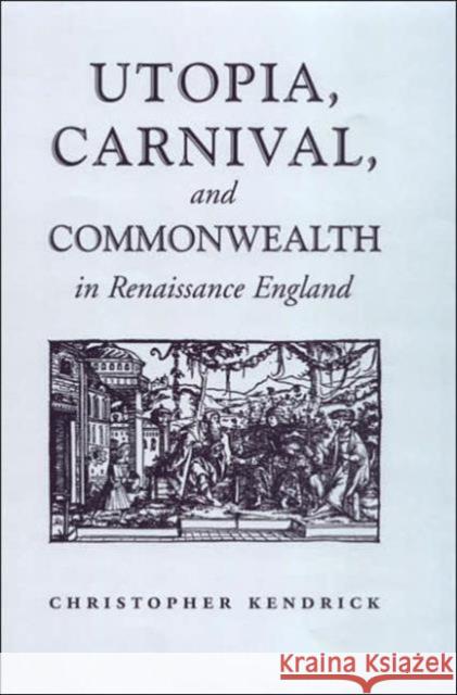 Utopia, Carnival, and Commonwealth in Renaissance England Christopher Kendrick 9780802089366