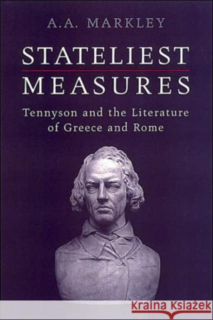 Stateliest Measures: Tennyson and the Literature of Greece and Rome Markley IV, Arnold A. 9780802089373 University of Toronto Press