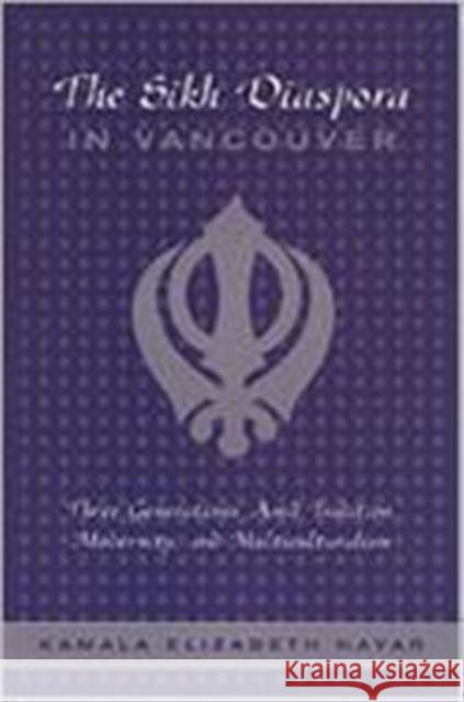 The Sikh Diaspora in Vancouver: Three Generations Amid Tradition, Modernity, and Multiculturalism Nayar, Kamala 9780802089472 University of Toronto Press