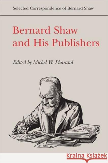 Bernard Shaw and His Publishers Michel Pharand Michael W. Pharand 9780802089618 University of Toronto Press