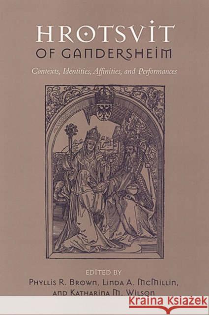 Hrotsvit of Gandersheim: Contexts, Identities, Affinities, and Performances Brown, Phyllis 9780802089625