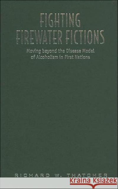 Fighting Firewater Fictions: Moving Beyond the Disease Model of Alcoholism in First Nations Thatcher, Richard W. 9780802089854