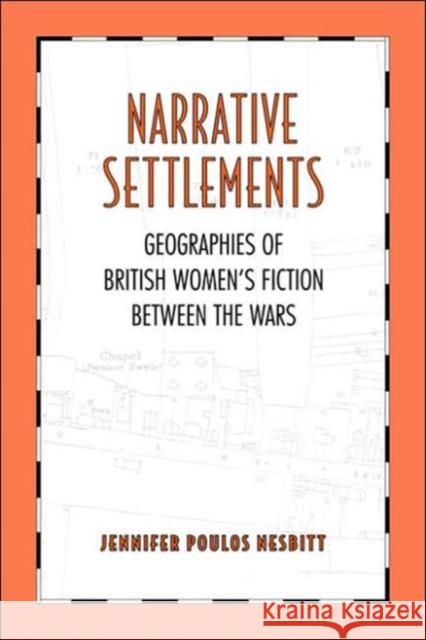 Narrative Settlements: Geographies of British Women's Fiction Between the Wars Nesbitt, Jennifer Poulos 9780802089861