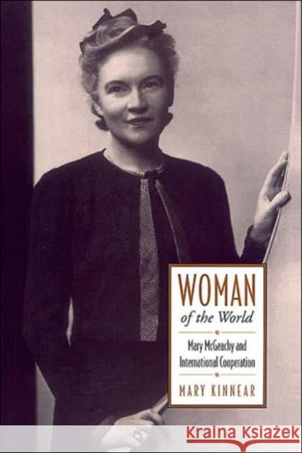 Woman of the World: Mary McGeachy and International Cooperation Kinnear, Mary 9780802089885 University of Toronto Press