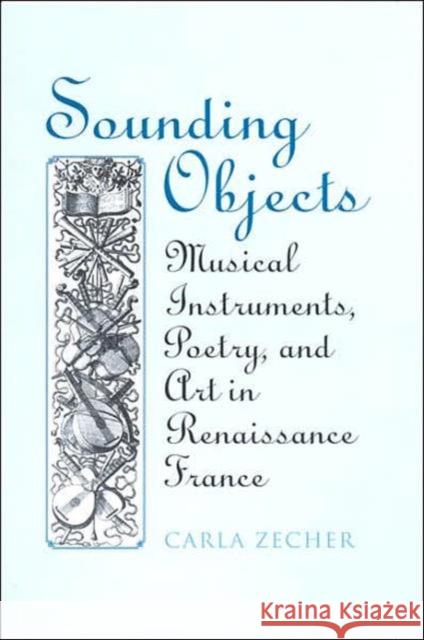 Sounding Objects: Musical Instruments, Poetry, and Art in Renaissance France Zecher, Carla 9780802090140 University of Toronto Press