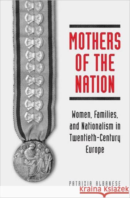 Mothers of the Nation: Women, Families, and Nationalism in Twentieth-Century Europe Albanese, Patrizia 9780802090157