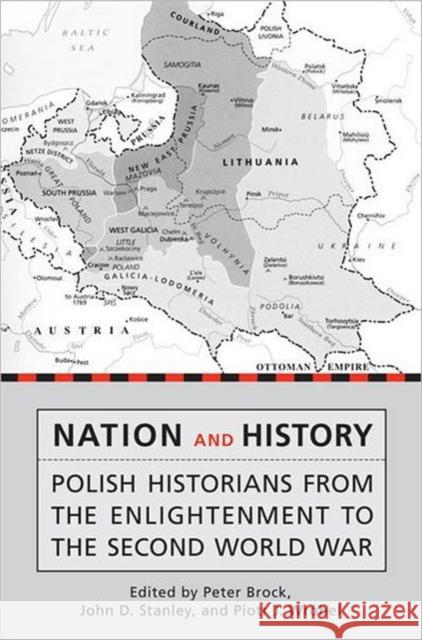 Nation and History: Polish Historians from the Enlightenment to the Second World War Brock, Peter 9780802090362 University of Toronto Press
