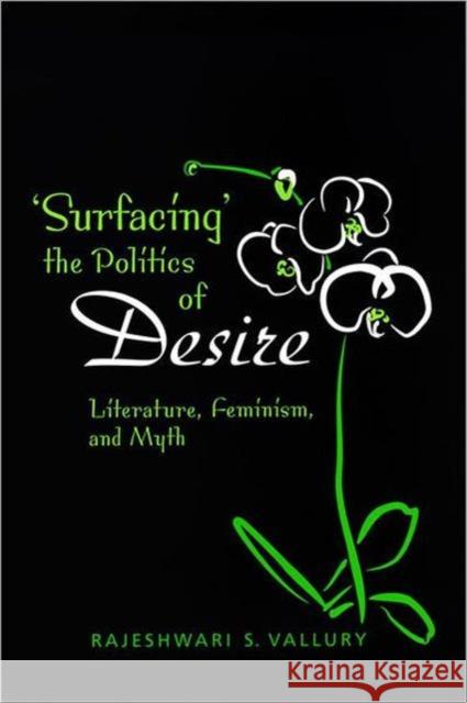 Surfacing the Politics of Desire: Literature, Feminism and Myth Vallury, Rajeshwari S. 9780802090386