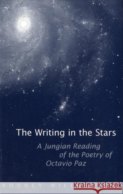 The Writing in the Stars: A Jungian Reading of the Poetry of Octavio Paz Williamson, Rodney 9780802090843 University of Toronto Press