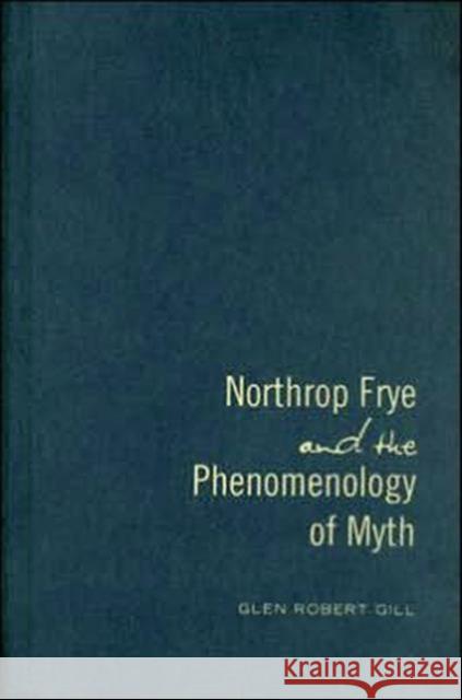 Northrop Frye and the Phenomenology of Myth Glen Robert Gill 9780802091161