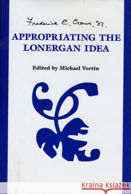 Appropriating the Lonergan Idea Crowe S. J., Frederick E. 9780802091178 University of Toronto Press