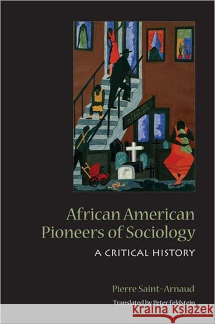 African American Pioneers of Sociology: A Critical History Saint-Arnaud, Pierre 9780802091222