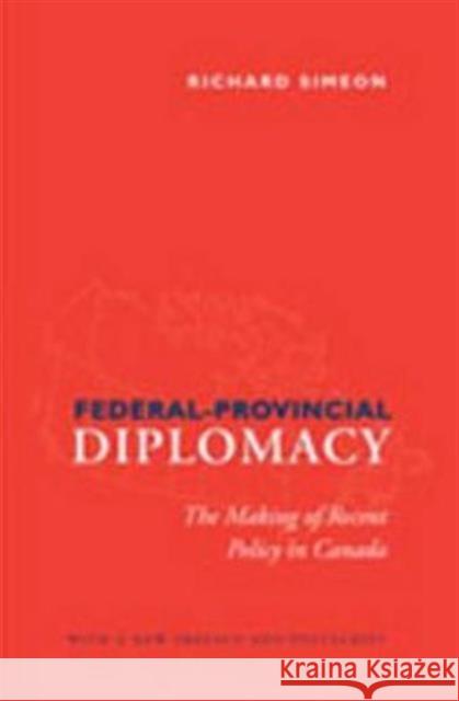 Federal-Provincial Diplomacy: The Making of Recent Policy in Canada Simeon, Richard 9780802091314 University of Toronto Press