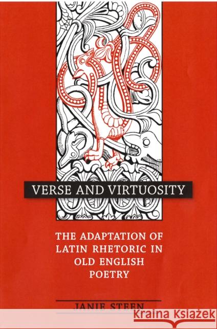 Verse and Virtuosity: The Adaptation of Latin Rhetoric in Old English Poetry Steen, Janie 9780802091574 University of Toronto Press