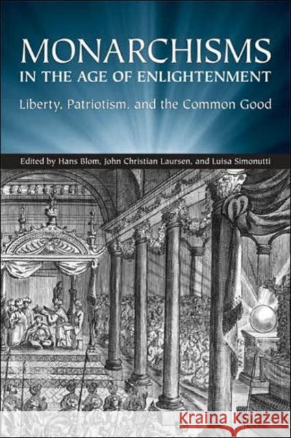 Monarchisms in the Age of Enlightenment: Liberty, Patriotism, and the Common Good Blom, Hans W. 9780802091772