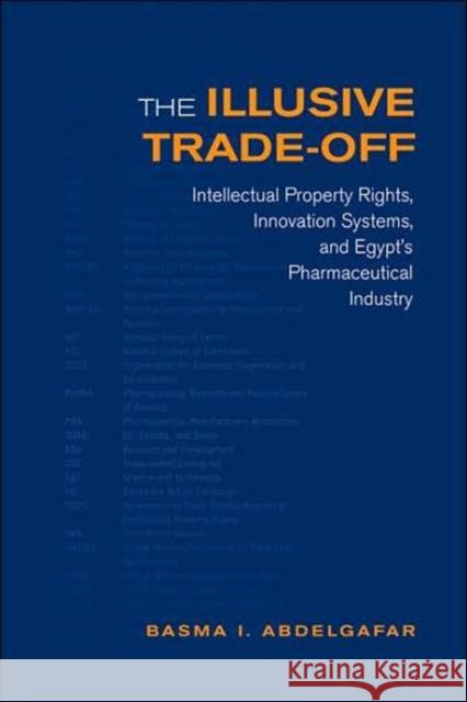 The Illusive Trade-Off: Intellectual Property Rights, Innovation Systems, and Egypt's Pharmaceutical Industry Abdelgafar, Basma 9780802091802 University of Toronto Press