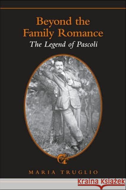 Beyond the Family Romance: The Legend of Pascoli Truglio, Maria 9780802091918 University of Toronto Press
