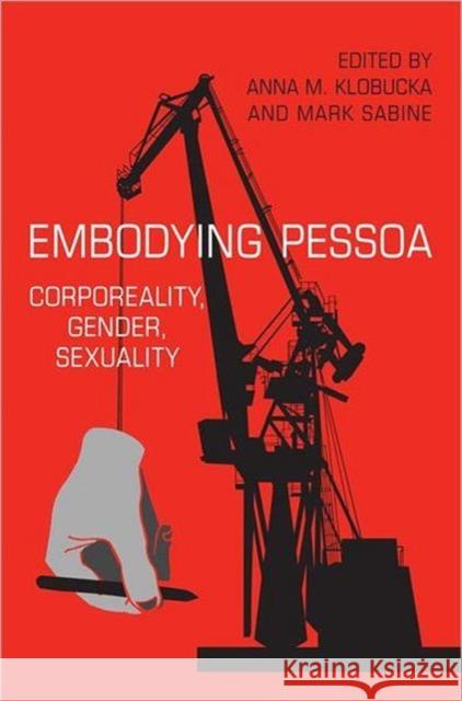 Embodying Pessoa: Corporeality, Gender, Sexuality Klobucka, Anna 9780802091987 University of Toronto Press