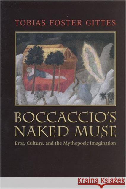 Boccaccio's Naked Muse: Eros, Culture, and the Mythopoeic Imagination Gittes, Tobias Foster 9780802092045 University of Toronto Press