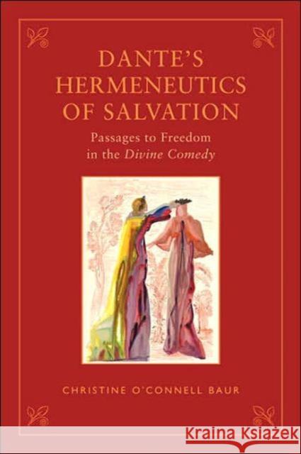 Dante's Hermeneutics of Salvation: Passages to Freedom in the Divine Comedy O'Connell Baur, Christine 9780802092069 University of Toronto Press