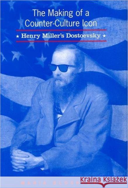 The Making of a Counter-Culture Icon: Henry Miller's Dostoevsky Bloshteyn, Maria 9780802092281