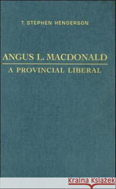 Angus L. MacDonald: A Provincial Liberal Henderson, T. Stephen 9780802092311 University of Toronto Press