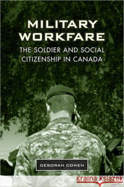 Military Workfare: The Soldier and Social Citizenship in Canada Cowen, Deborah 9780802092335