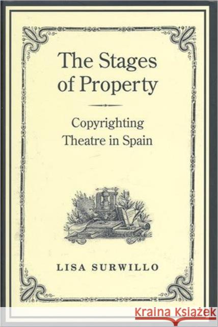 Stages of Property: Copyrighting Theatre in Spain Surwillo, Lisa 9780802092465 University of Toronto Press