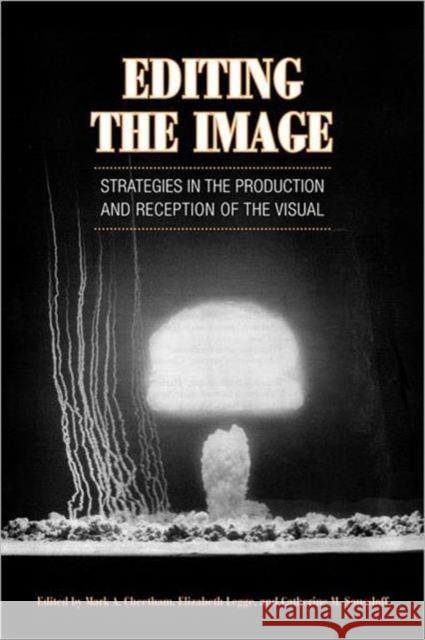 Editing the Image: Strategies in the Production and Reception of the Visual Cheetham, Mark 9780802092489 University of Toronto Press
