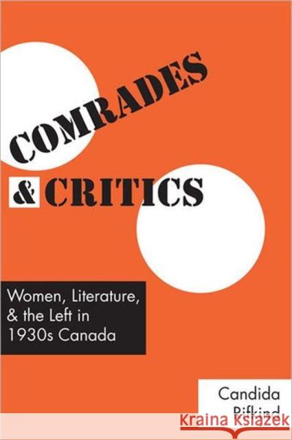 Comrades and Critics: Women, Literature, and the Left in 1930s Canada Rifkind, Candida 9780802092670 University of Toronto Press