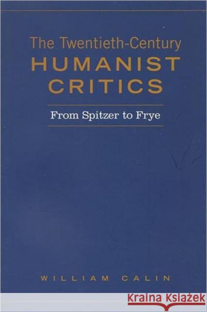 Twentieth-Century Humanist Critics: From Spitzer to Frye Calin, William 9780802092830 University of Toronto Press