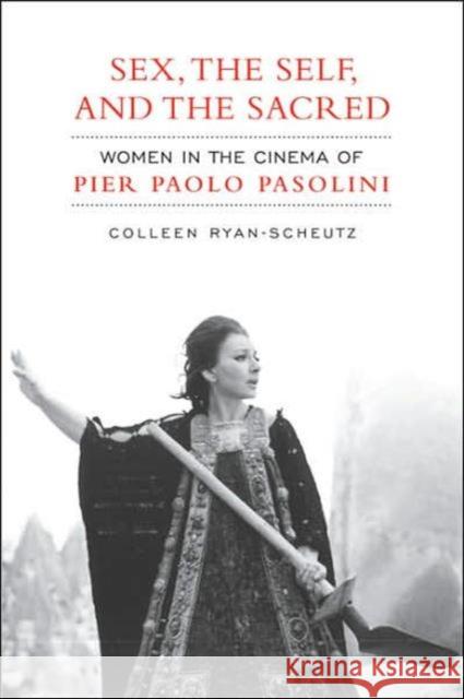 Sex, the Self and the Sacred: Women in the Cinema of Pier Paolo Pasolini Ryan-Scheutz, Colleen 9780802092854 University of Toronto Press