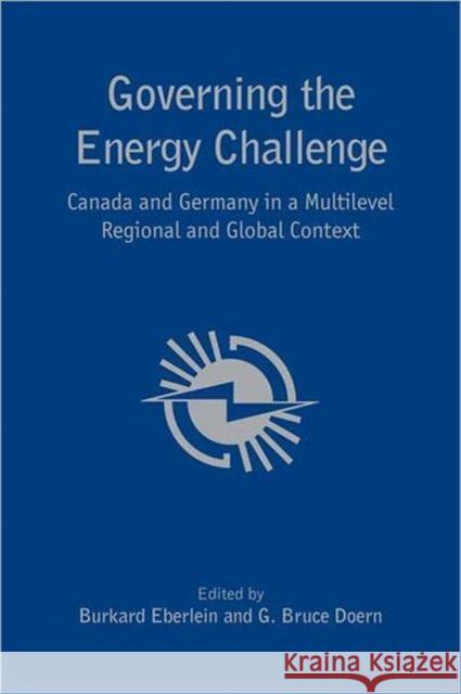 Governing the Energy Challenge: Canada and Germany in a Multi-Level Regional and Global Context Eberlein, Burkard 9780802093059 University of Toronto Press