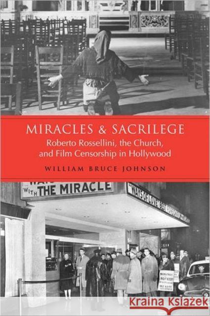 Miracles and Sacrilege: Robert Rossellini, the Church, and Film Censorship in Hollywood Johnson, William Bruce 9780802093073 University of Toronto Press