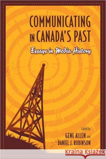 Communicating in Canada's Past: Essays in Media History Allen, Gene 9780802093165 University of Toronto Press