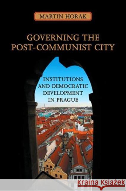 Governing the Post-Communist City: Institutions and Democratic Development in Prague Horak, Martin 9780802093288 University of Toronto Press