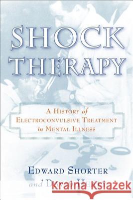 Shock Therapy: A History of Electroconvulsive Treatment in Mental Illness Edward Shorter, David Healy 9780802093479