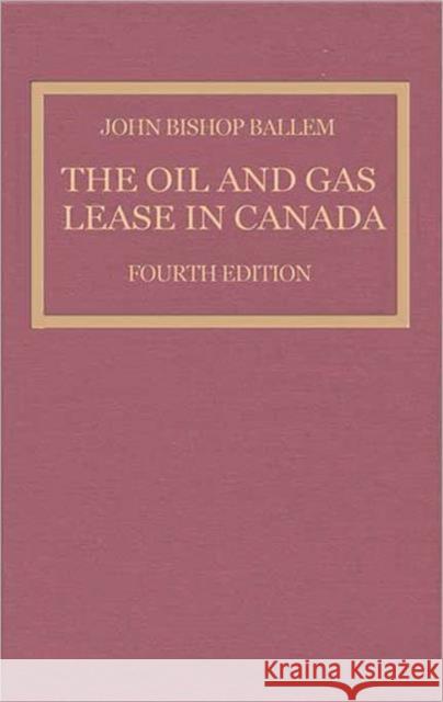 The Oil & Gas Lease in Canada: Fourth Edition Ballem, John Bishop 9780802093509 University of Toronto Press