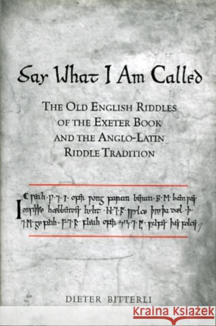 Say What I Am Called: The Old English Riddles of the Exeter Book & the Anglo-Latin Riddle Tradition Bitterli, Dieter 9780802093523