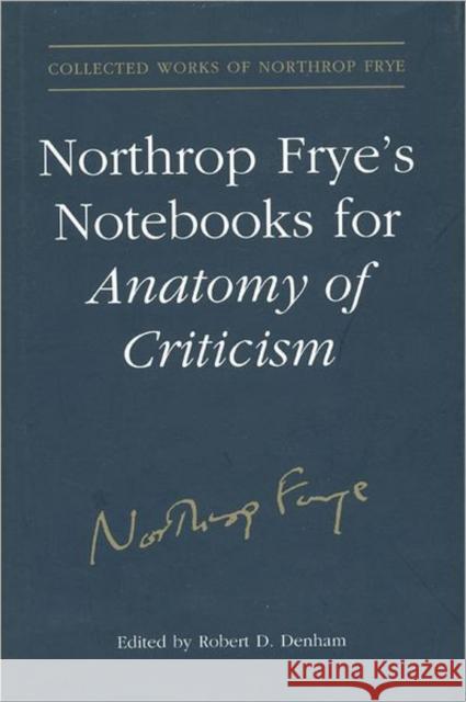 Northrop Frye's Notebooks for Anatomy of Critcism Northrop Frye Robert D. Denham 9780802093622